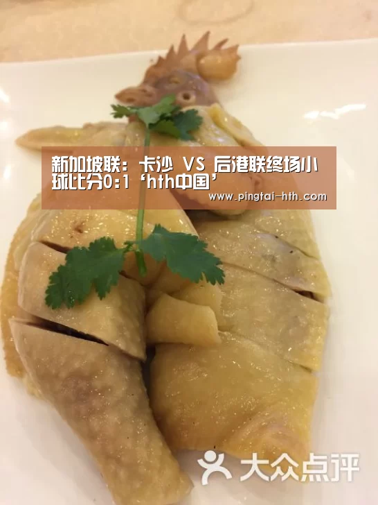 新加坡联: 卡沙 VS 后港联终场小球比分0:1‘hth中国’(图3) hth中国