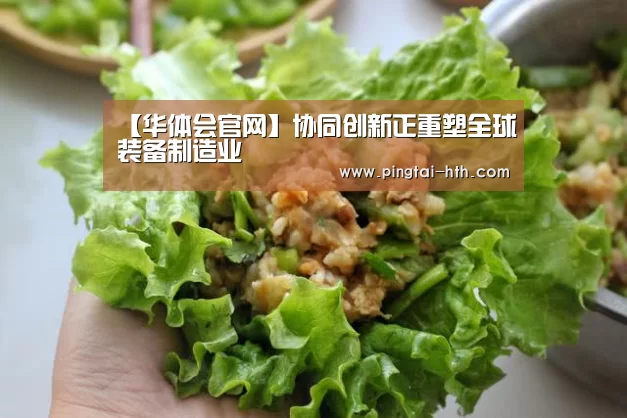 【华体会官网】协同创新正重塑全球装备制造业