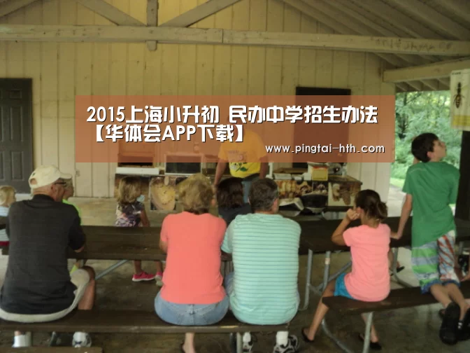 2015上海小升初 民办中学招生办法【华体会APP下载】