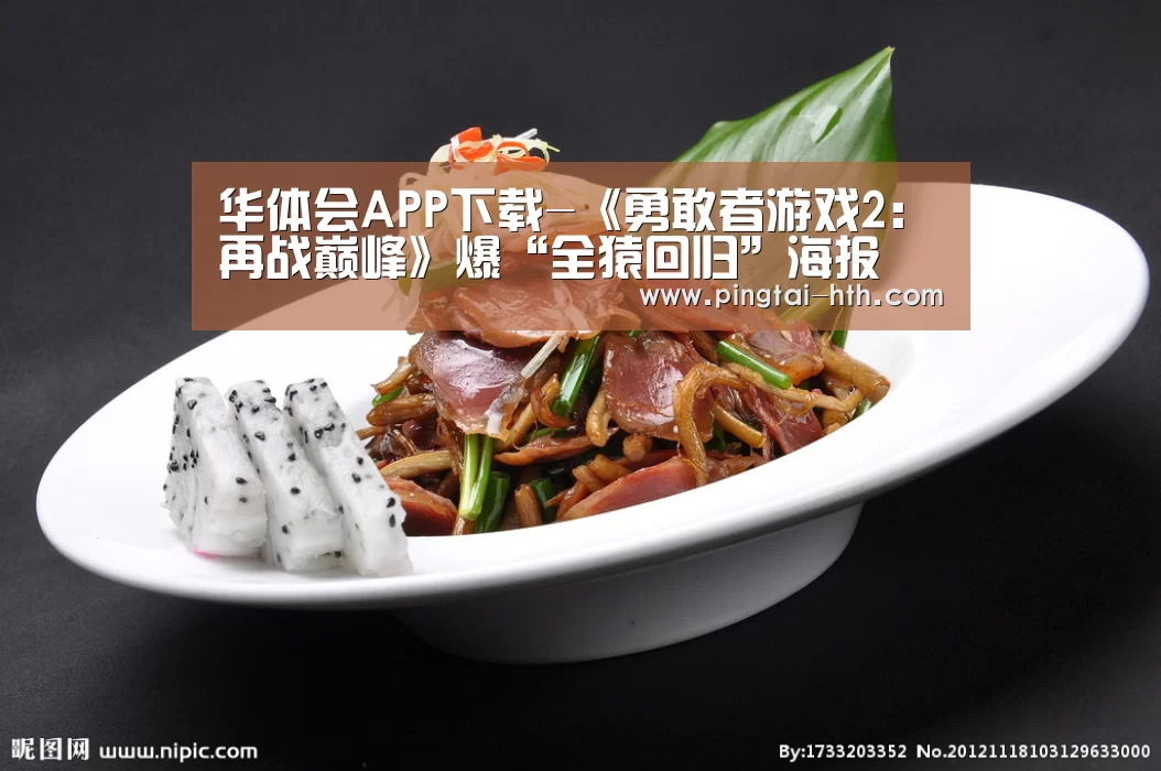 华体会APP下载-《勇敢者游戏2:再战巅峰》爆“全猿回归”海报 致命关卡爆表升级(图4) 华体会下载